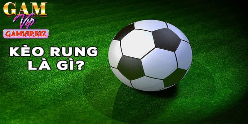 Kèo rung là hình thức cá cược siêu hấp dẫn