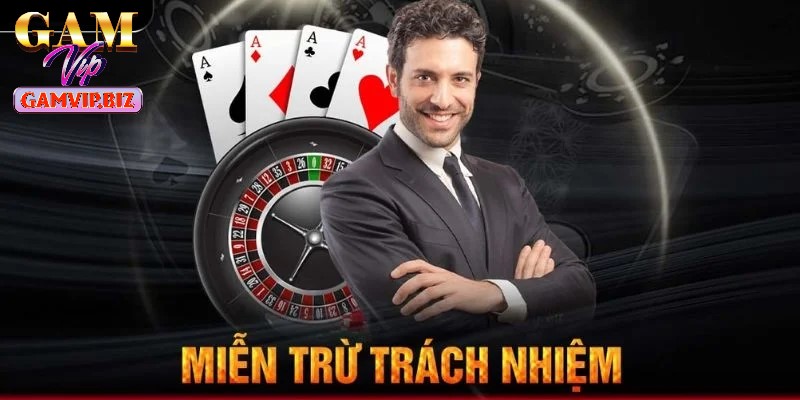 Miễn trừ trách nhiệm là chính sách người chơi cần quan tâm
