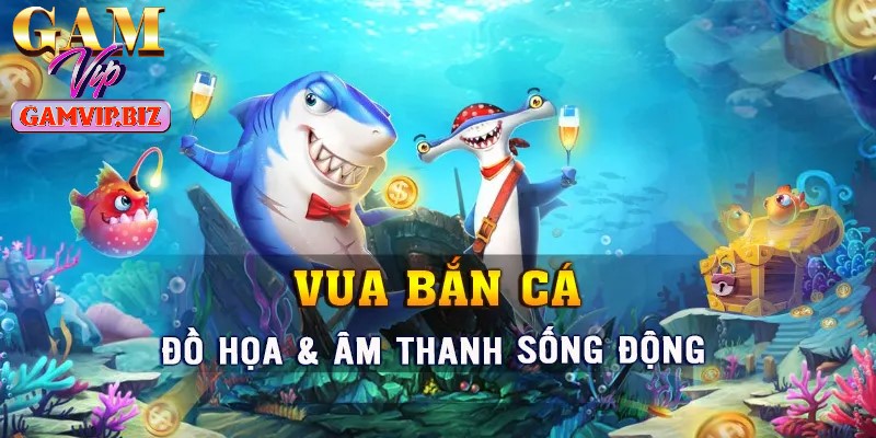 Vua bắn cá là tựa game hấp dẫn hàng đầu hiện nay